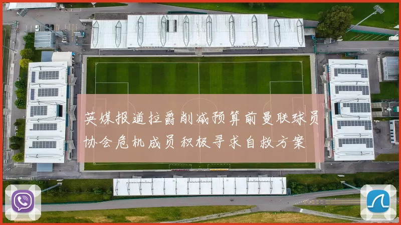 英媒报道拉爵削减预算前曼联球员协会危机成员积极寻求自救方案