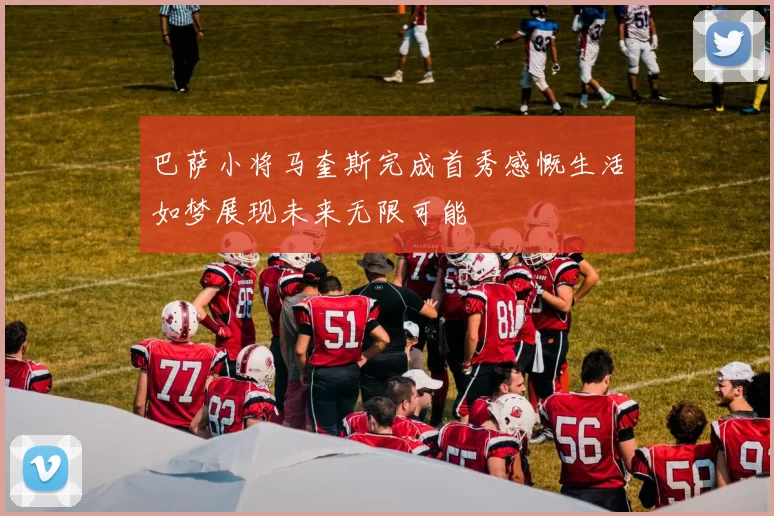 巴萨小将马奎斯完成首秀感慨生活如梦展现未来无限可能