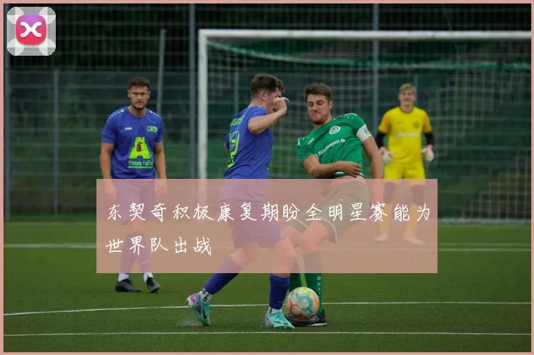 东契奇积极康复期盼全明星赛能为世界队出战