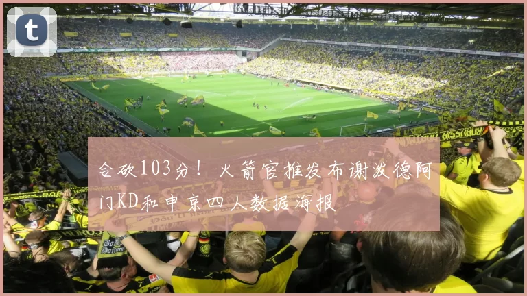合砍103分！火箭官推发布谢泼德阿门KD和申京四人数据海报
